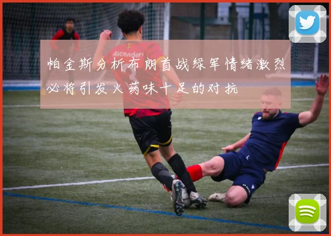 帕金斯分析布朗首战绿军情绪激烈必将引发火药味十足的对抗