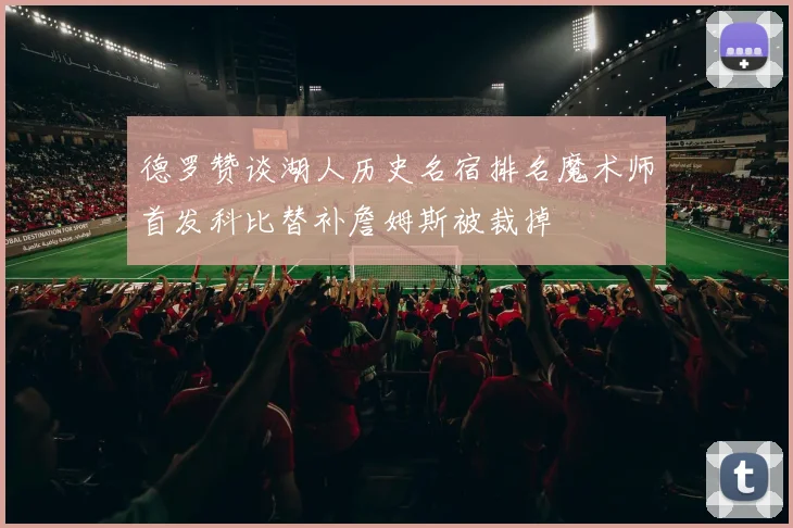 德罗赞谈湖人历史名宿排名魔术师首发科比替补詹姆斯被裁掉